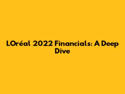 L'Oréal 2022 Financials: A Deep Dive