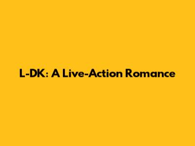 L-DK: A Live-Action Romance