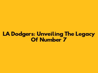 LA Dodgers: Unveiling The Legacy Of Number 7
