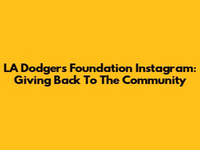LA Dodgers Foundation Instagram: Giving Back To The Community