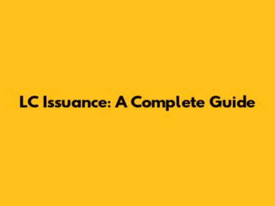 LC Issuance: A Complete Guide