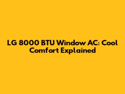 LG 8000 BTU Window AC: Cool Comfort Explained