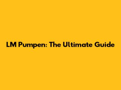 LM Pumpen: The Ultimate Guide