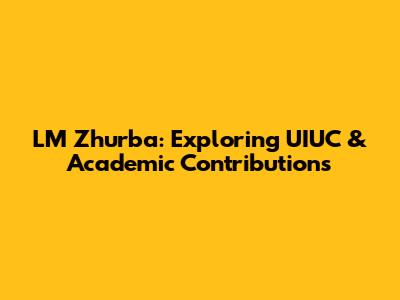 LM Zhurba: Exploring UIUC & Academic Contributions