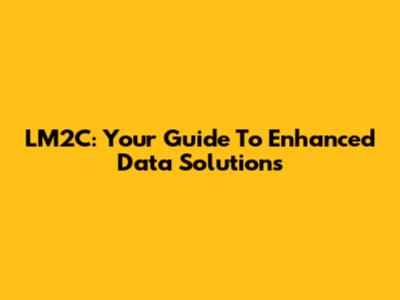 LM2C: Your Guide To Enhanced Data Solutions