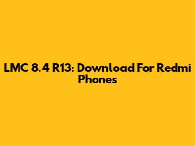 LMC 8.4 R13: Download For Redmi Phones