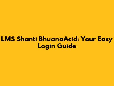 LMS Shanti BhuanaAcid: Your Easy Login Guide