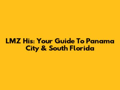 LMZ His: Your Guide To Panama City & South Florida