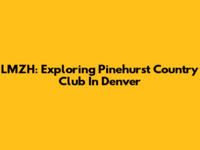 LMZH: Exploring Pinehurst Country Club In Denver