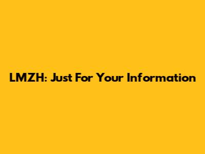 LMZH: Just For Your Information