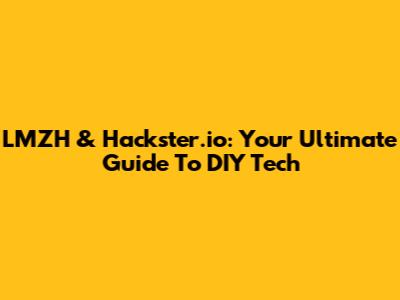 LMZH & Hackster.io: Your Ultimate Guide To DIY Tech