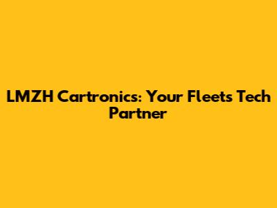 LMZH Cartronics: Your Fleet's Tech Partner