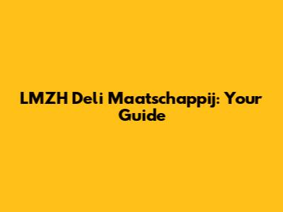 LMZH Deli Maatschappij: Your Guide
