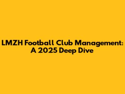 LMZH Football Club Management: A 2025 Deep Dive