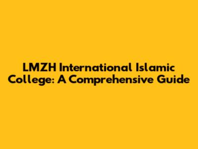 LMZH International Islamic College: A Comprehensive Guide