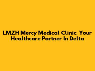 LMZH Mercy Medical Clinic: Your Healthcare Partner In Delta