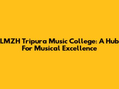 LMZH Tripura Music College: A Hub For Musical Excellence