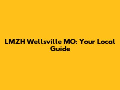 LMZH Wellsville MO: Your Local Guide