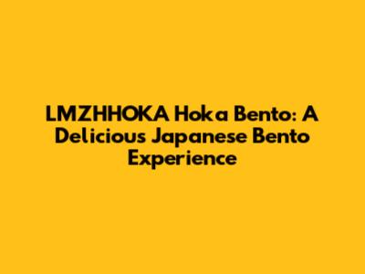 LMZHHOKA Hoka Bento: A Delicious Japanese Bento Experience
