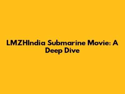 LMZHIndia Submarine Movie: A Deep Dive