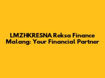 LMZHKRESNA Reksa Finance Malang: Your Financial Partner