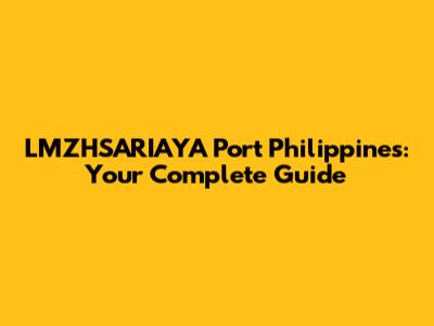 LMZHSARIAYA Port Philippines: Your Complete Guide