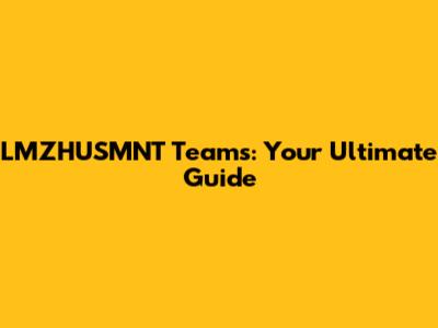 LMZHUSMNT Teams: Your Ultimate Guide