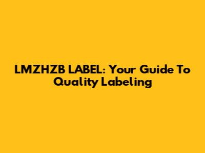 LMZHZB LABEL: Your Guide To Quality Labeling