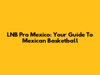 LNB Pro Mexico: Your Guide To Mexican Basketball
