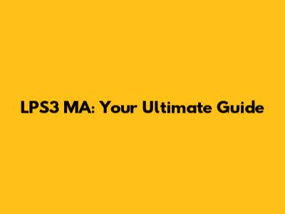 LPS3 MA: Your Ultimate Guide