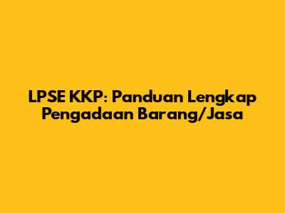 LPSE KKP: Panduan Lengkap Pengadaan Barang/Jasa