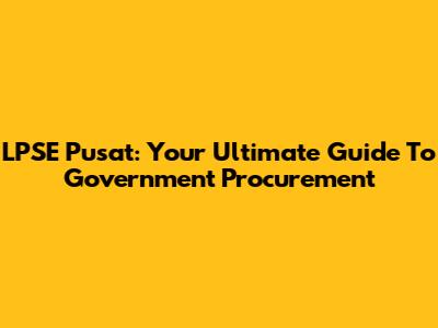 LPSE Pusat: Your Ultimate Guide To Government Procurement