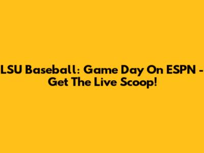 LSU Baseball: Game Day On ESPN - Get The Live Scoop!