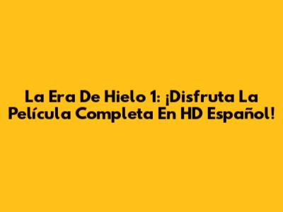 La Era De Hielo 1: ¡Disfruta La Película Completa En HD Español!
