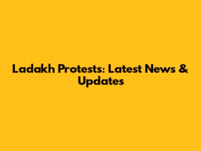 Ladakh Protests: Latest News & Updates