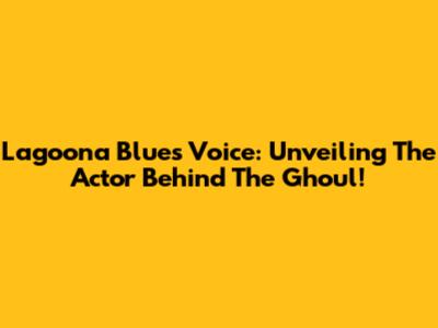 Lagoona Blue's Voice: Unveiling The Actor Behind The Ghoul!