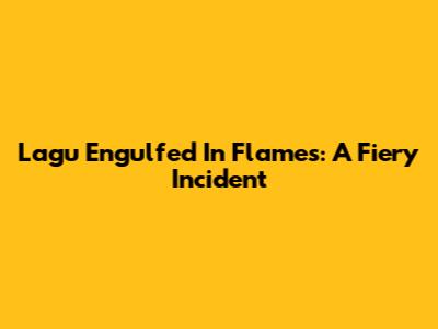 Lagu Engulfed In Flames: A Fiery Incident
