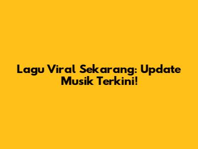 Lagu Viral Sekarang: Update Musik Terkini!