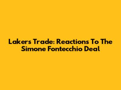 Lakers Trade: Reactions To The Simone Fontecchio Deal
