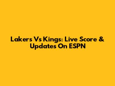 Lakers Vs Kings: Live Score & Updates On ESPN