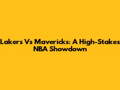 Lakers Vs Mavericks: A High-Stakes NBA Showdown