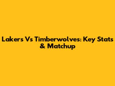 Lakers Vs Timberwolves: Key Stats & Matchup