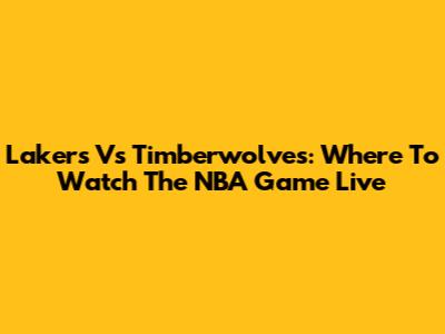 Lakers Vs Timberwolves: Where To Watch The NBA Game Live