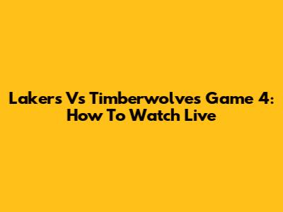 Lakers Vs Timberwolves Game 4: How To Watch Live