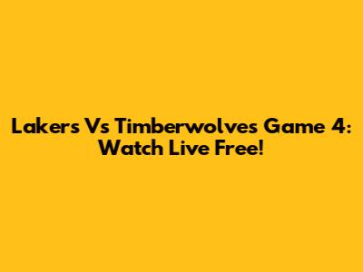 Lakers Vs Timberwolves Game 4: Watch Live Free!