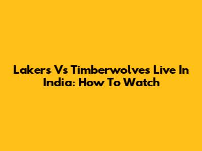 Lakers Vs Timberwolves Live In India: How To Watch