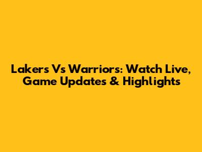 Lakers Vs Warriors: Watch Live, Game Updates & Highlights