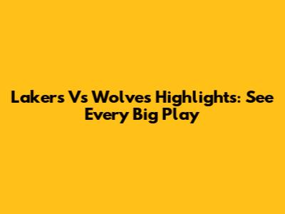 Lakers Vs Wolves Highlights: See Every Big Play