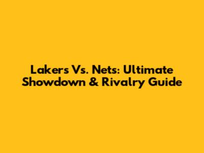 Lakers Vs. Nets: Ultimate Showdown & Rivalry Guide