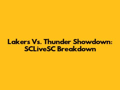 Lakers Vs. Thunder Showdown: SCLiveSC Breakdown